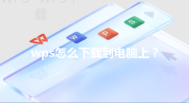 wps怎么下载到电脑上? 6 wps怎么下载到电脑上? 三