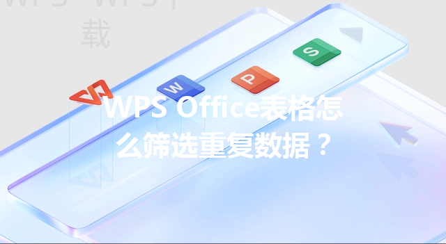 WPS Office表格怎么筛选重复数据？ 三