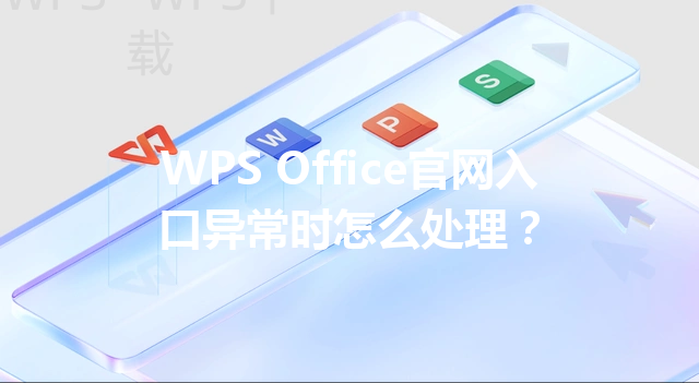 WPS Office官网入口异常时怎么处理？ 三